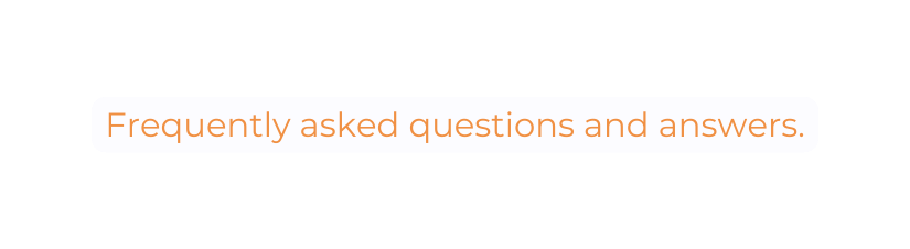 Frequently asked questions and answers